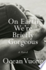On_earth_we_re_briefly_gorgeous___a_novel