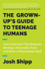 The_grown-up_s_guide_to_teenage_humans___how_to_decode_their_behavior__develop_unshakable_trust__and_raise_a_respectable_adult