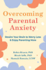 Overcoming_parental_anxiety___rewire_your_brain_to_worry_less_and_enjoy_parenting_more