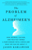 The_problem_of_Alzheimer_s___how_science__culture__and_politics_turned_a_rare_disease_into_a_crisis_and_what_we_can_do_about_it