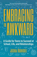 Embracing_the_awkward___a_guide_for_teens_to_succeed_at_school__life__and_relationships