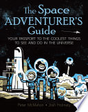 The_space_adventurer_s_guide___your_passport_to_the_coolest_things_to_see_and_do_in_the_universe