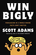 Win_bigly___persuasion_in_a_world_where_facts_don_t_matter