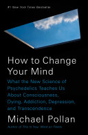 How_to_change_your_mind___what_the_new_science_of_psychedelics_teaches_us_about_consciousness__dying__addiction__depression__and_transcendence