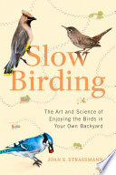 Slow_birding___the_art_and_science_of_enjoying_the_birds_in_your_own_backyard