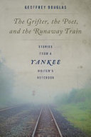 The_grifter__the_poet__and_the_runaway_train___stories_from_a_Yankee_writer_s_notebook