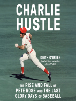 Charlie_Hustle___the_rise_and_fall_of_Pete_Rose_and_the_last_glory_days_of_baseball